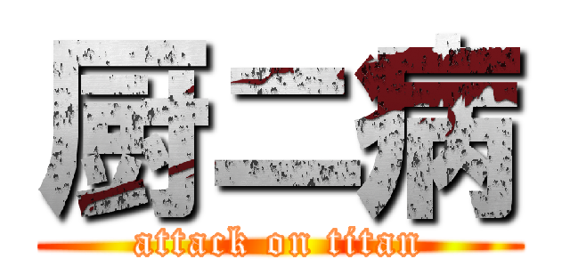 厨ニ病 (attack on titan)