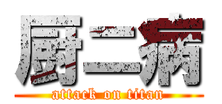 厨ニ病 (attack on titan)