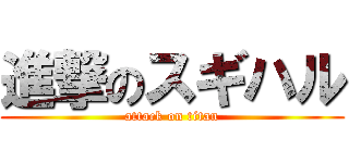 進撃のスギハル (attack on titan)