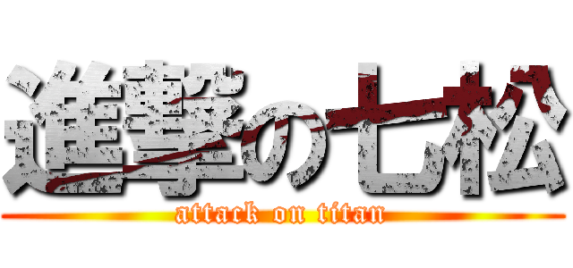 進撃の七松 (attack on titan)