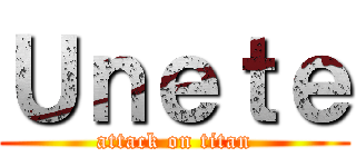Ｕｎｅｔｅ (attack on titan)