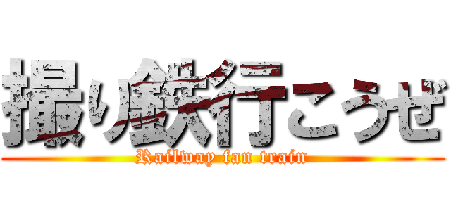 撮り鉄行こうぜ (Railway fan train)