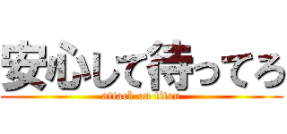 安心して待ってろ (attack on titan)