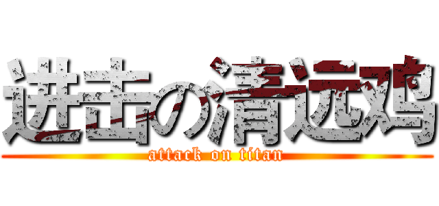 进击の清远鸡 (attack on titan)