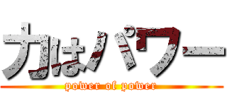 力はパワー (power of power)