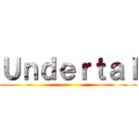 Ｕｎｄｅｒｔａｌ ()