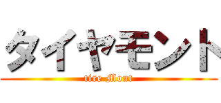 タイヤモント (tire Mont)
