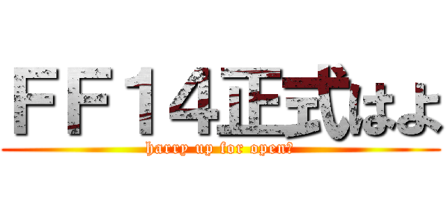 ＦＦ１４正式はよ (harry up for openβ)