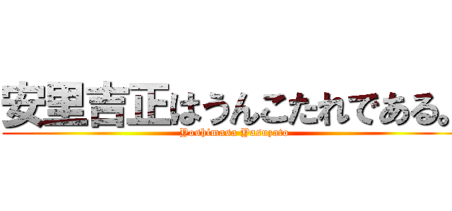 安里吉正はうんこたれである。 (Yoshimasa Yasuzato)