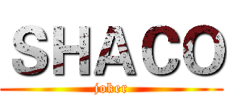 ＳＨＡＣＯ (joker)