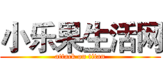 小乐果生活网 (attack on titan)