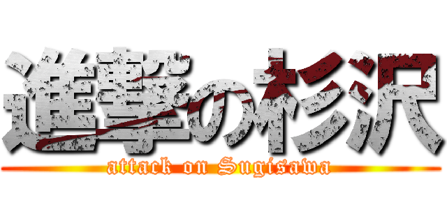 進撃の杉沢 (attack on Sugisawa)