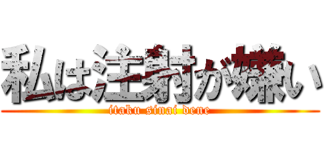 私は注射が嫌い (itaku sinai dene)