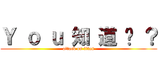 Ｙ ｏ ｕ 知 道 ㄇ ？ (attack on titan)