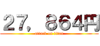 ２７，８６４円 (attack on titan)