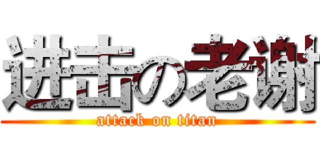 进击の老谢 (attack on titan)