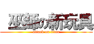  巫師の新玩具 (attack on titan)