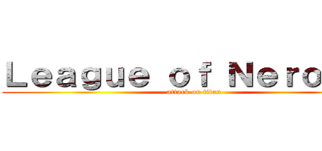 Ｌｅａｇｕｅ ｏｆ Ｎｅｒｏｚａｉ (attack on titan)