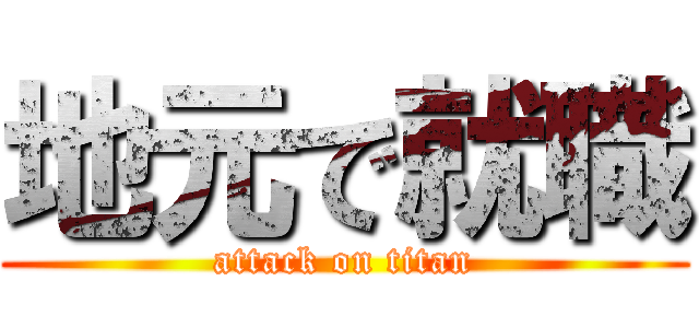 地元で就職 (attack on titan)