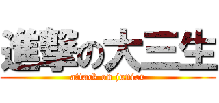 進撃の大三生 (attack on junior)