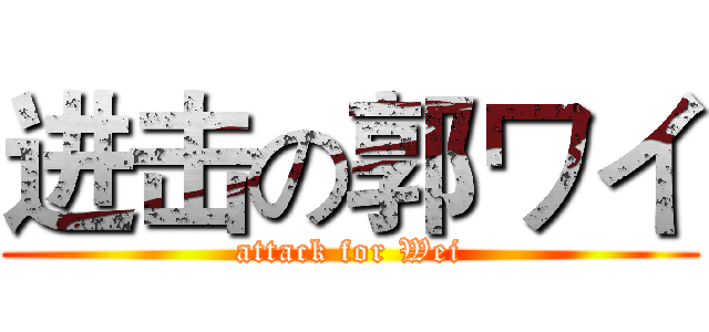 进击の郭ワイ (attack for Wei)
