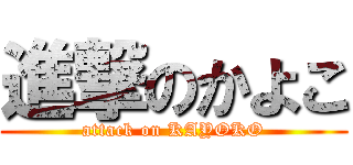 進撃のかよこ (attack on KAYOKO)