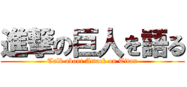 進撃の巨人を語る (Talk about Attack on Titan)