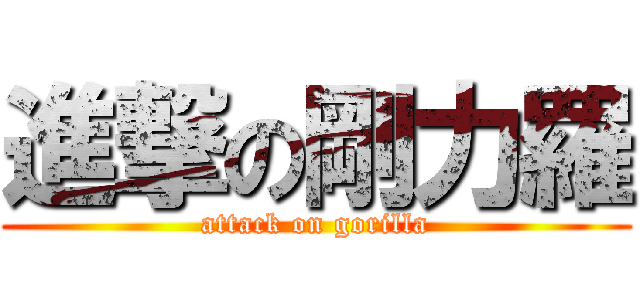 進撃の剛力羅 (attack on gorilla)