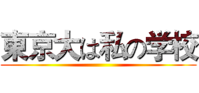 東京大は私の学校 ()