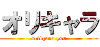 オリキャラ (orikyara you)