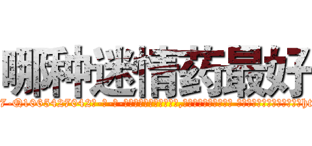 哪种迷情药最好 (哪种迷情药最好【电-话151x68344x817-Q1065427042元-吉-药-业】我们做的是长期生意,靠的是老客户长期支持 哪种迷情药最好在发表了一篇http://sngk.net/twcMQn

参考消息网我们做的是长期生意,靠的是老客户长期支持也许我们早该意识到，就连鲍勃·霍斯金斯（金球奖戏剧类电影男主角 
)