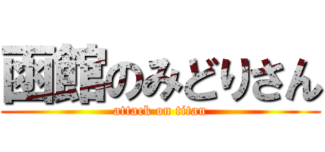 函館のみどりさん (attack on titan)