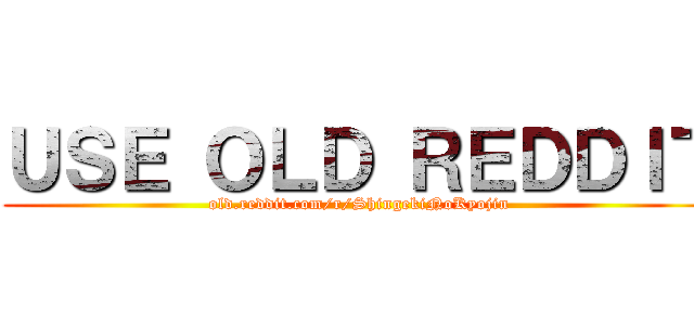 ＵＳＥ ＯＬＤ ＲＥＤＤＩＴ (old.reddit.com/r/ShingekiNoKyojin)