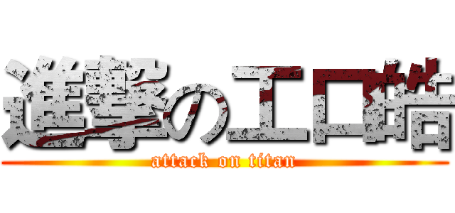 進撃の工口皓 (attack on titan)