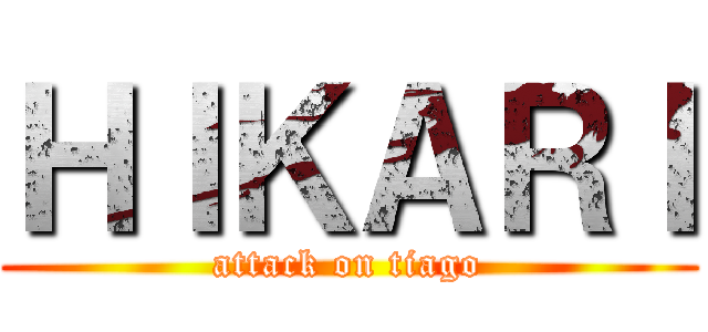 ＨＩＫＡＲＩ (attack on tiago)