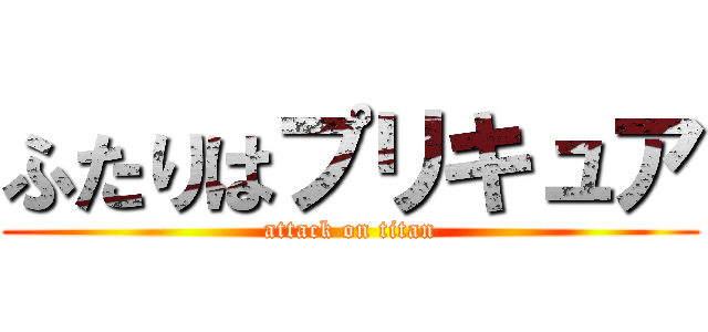 ふたりはプリキュア (attack on titan)