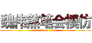 魏伟煞笔会模仿 (attack on titan)