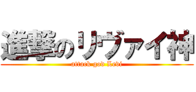 進撃のリヴァイ神 (attack god Levi)