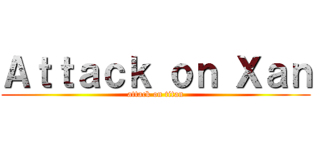 Ａｔｔａｃｋ ｏｎ Ｘａｎ (attack on titan)