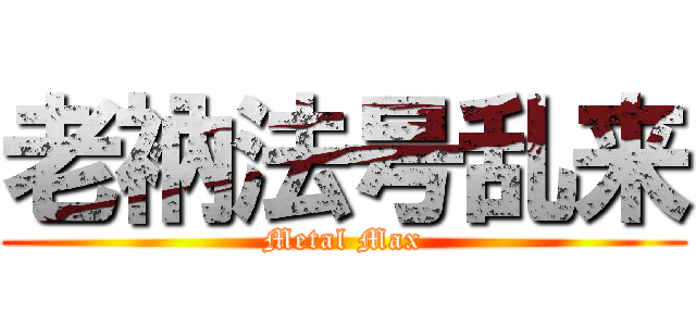 老衲法号乱来 (Metal Max)