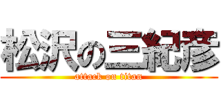松沢の三紀彦 (attack on titan)