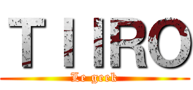 ＴＩＩＲＯ (Le geek)