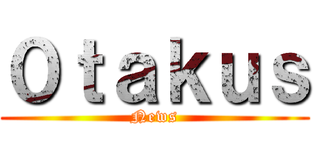 ０ｔａｋｕｓ (News)