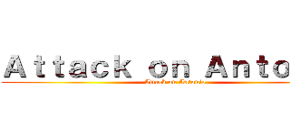Ａｔｔａｃｋ ｏｎ Ａｎｔｏｎｉｏ (Attack on Antonio)