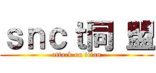 ｓｎｃｔ同 盟 (attack on titan)