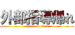 外部指導帰れ (attack on titan)