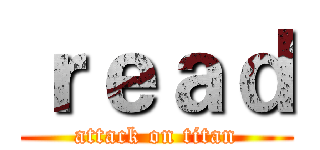 ｒｅａｄ (attack on titan)