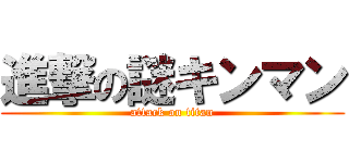 進撃の謎キンマン (attack on titan)