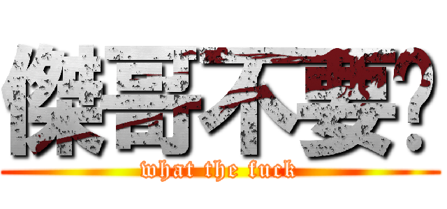 傑哥不要啊 (what the fuck)