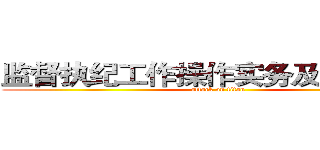 监督执纪工作操作实务及注意事项 (attack on titan)